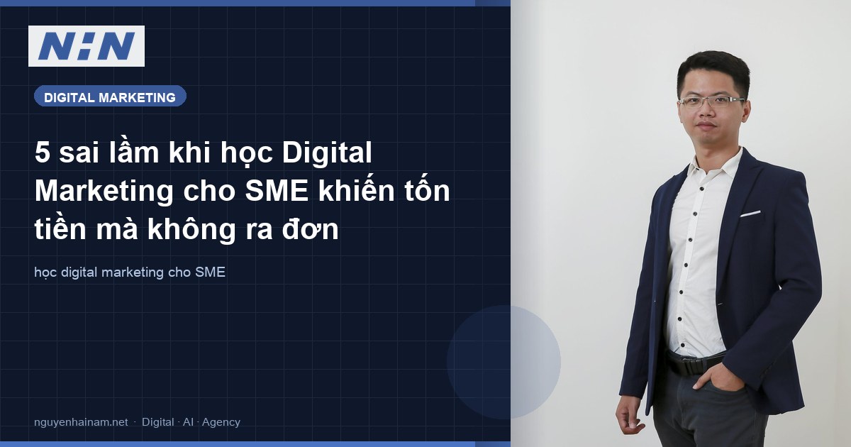 5 sai lầm khi học Digital Marketing cho SME khiến tốn tiền mà không ra đơn