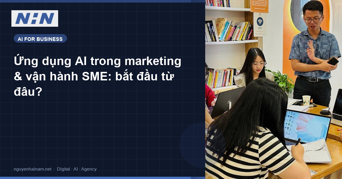 Ứng dụng AI trong marketing & vận hành SME: bắt đầu từ đâu?