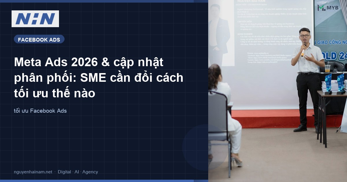 Meta Ads 2026 & cập nhật phân phối: SME cần đổi cách tối ưu thế nào