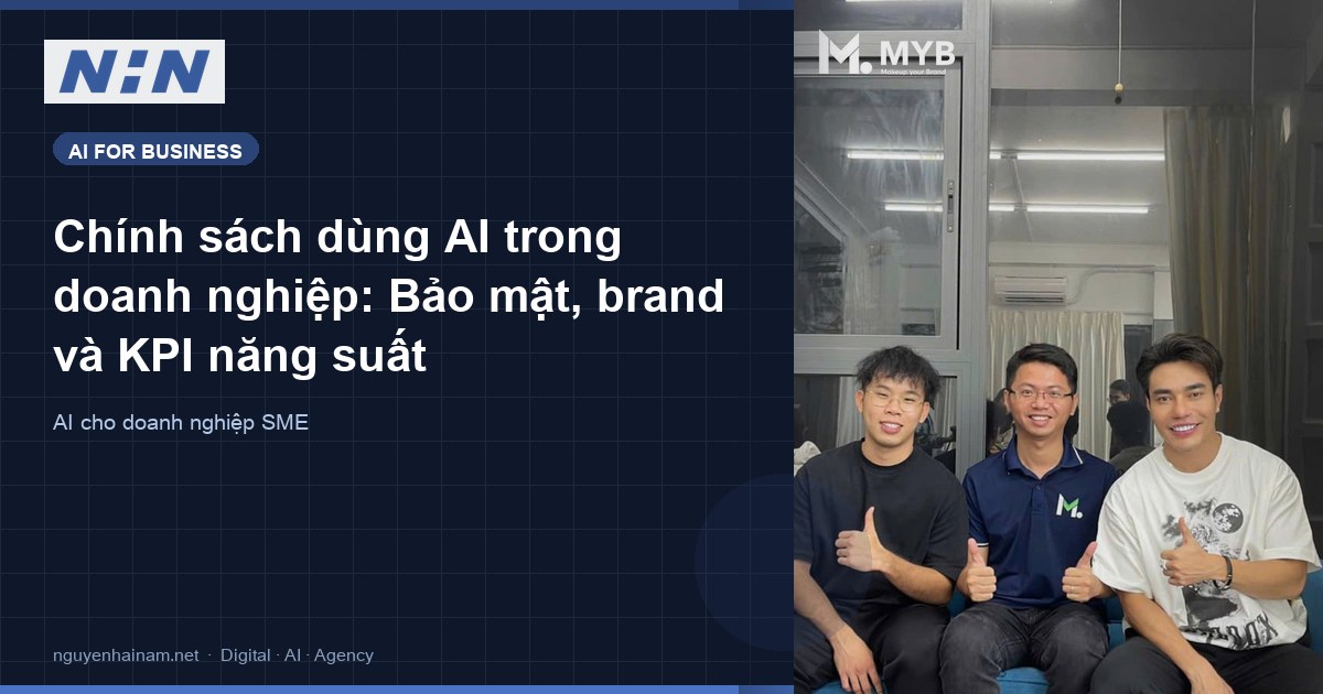 Chính sách dùng AI trong doanh nghiệp: Bảo mật, brand và KPI năng suất