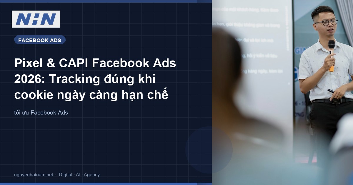 Pixel & CAPI Facebook Ads 2026: Tracking đúng khi cookie ngày càng hạn chế